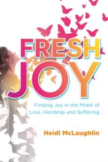 Fresh Joy: : Finding Joy in the Midst of Loss, Hardship and Suffering