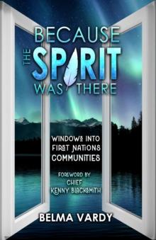 Because the Spirit was There : Windows into First Nations Communities