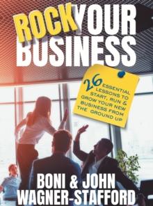 Rock Your Business : 26 Essential Lessons to Start, Run, and Grow Your New Business From the Ground Up