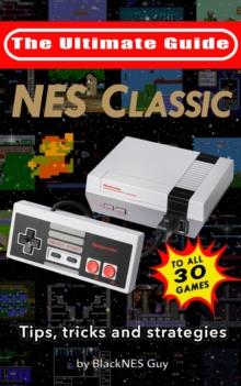 NES Classic: Ultimate Guide To The NES Classic : Tips, Tricks, and Strategies to all 30 Games