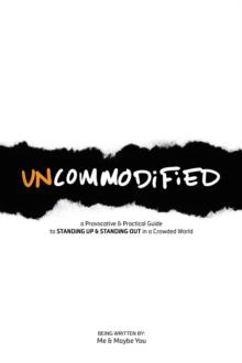 UNCOMMODiFiED : a Provocative & Practical Guide to STANDiNG UP & STANDiNG OUT in a Crowded World