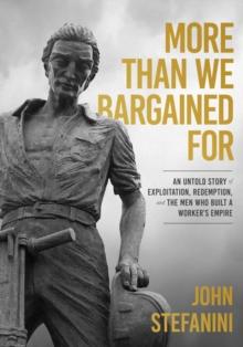 More than We Bargained For : An Untold Story of Exploitation, Redemption, and the Men Who Built a Worker's Empire