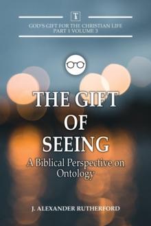 The Gift of Seeing : A Biblical Perspective on Ontology