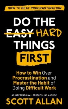 Do the Hard Things First: How to Win Over Procrastination and Master the Habit of Doing Difficult Work : Do the Hard Things First, #1