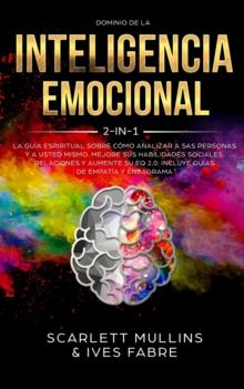 Dominio De La Inteligencia Emocional 2 en 1 : La Guia Espiritual Sobre Como Analizar A Sas Personas y a Usted Mismo. Mejore Sus Habilidades Sociales, Relaciones y Aumente Su EQ 2.0: Incluye Guias De E