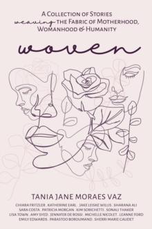 WOVEN : A Collection of Stories Weaving the Fabric of Motherhood, Womanhood & Humanity