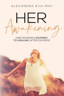 HER AWAKENING : One Woman's Journey to Healing After Divorce