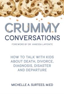 Crummy Conversations : How to Talk with Kids  about Death, Divorce,  Diagnosis, Disaster  and Departure