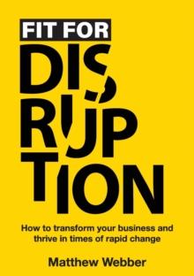 Fit for Disruption : How to Transform Your Business and Thrive In Times of Rapid Change