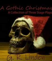 A Gothic Christmas : A Collection of Three Stage Plays