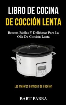 Libro de cocina de coccion lenta : Recetas faciles y deliciosas para la olla de coccion lenta (Las mejores comidas de coccion)