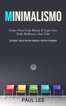 Minimalismo : Como viver com menos e como isso pode melhorar a sua vida (Estrategias e estilo de vida para simplificar a vida para principiantes)