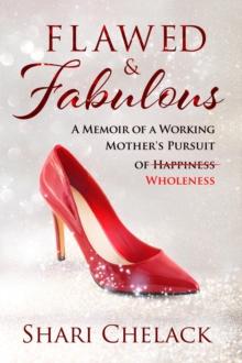 Flawed & Fabulous : A Memoir of a Working Mother's Pursuit of Wholeness