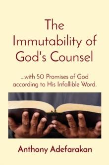 The Immutability of God's Counsel : ...with 50 Promises of God according to His Infallible Word.