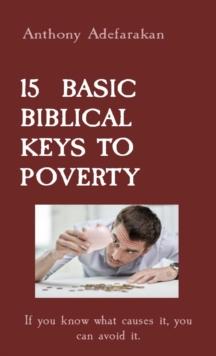 15  BASIC BIBLICAL KEYS TO POVERTY : If you know what causes it, you can avoid it.