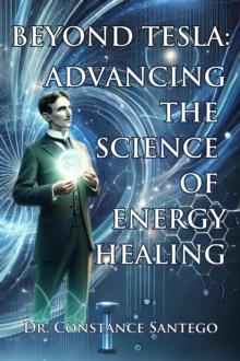 Beyond Tesla: Advancing the Science of Energy Healing : Tesla, #2