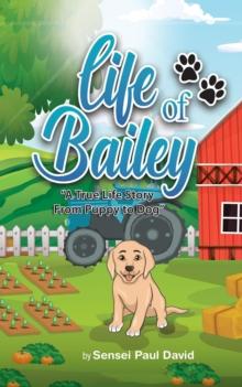 Life of Bailey.  A True Story From Puppy To Dog : Life Of Bailey, #1