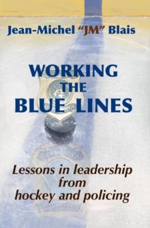 Working the Blue Lines : lessons in leadership from hockey and policing