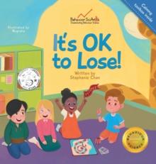 It's OK to Lose! : A Children's Book about Dealing with Losing in Games, Being a Good Sport, and Regulating Difficult Emotions and Feelings