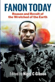 Fanon Today : Reason and Revolt of the Wretched of the Earth