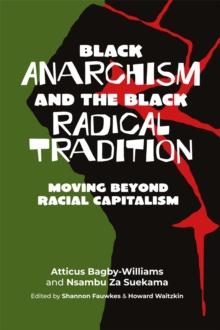 Black Anarchism And The Black Radical Tradition : Moving Beyond Racial Capitalism