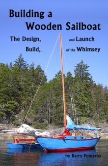 Building a Wooden Sailboat: The Design, Build, and Launch of the Whimsey