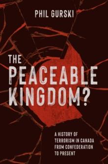 The Peaceable Kingdom? : A History of Terrorism in Canada from Confederation to Present