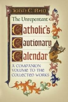 The Unrepentant Catholic's Cautionary Calendar : A Companion Volume to the Collected Works