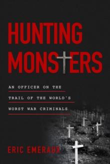 Hunting Monsters : An Officer on the Trail of the Worlds Worst War Criminals