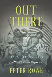 Out There : The Batshit Antics of the World's Great Explorers