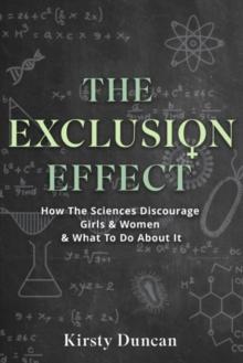 The Exclusion Effect : Why Women are Underrepresented in Science, and How to Fix it