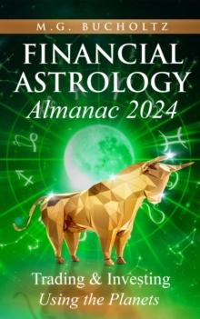 Financial Astrology Almanac 2024 : Trading and Investing Using the Planets