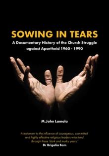 Sowing in Tears : A Documentary History of the Church Struggle Against Apartheid 1960 - 1990