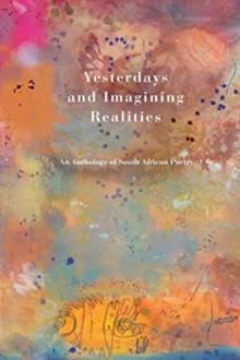 Yesterdays and Imagining Realities : An Anthology of South African Poetry