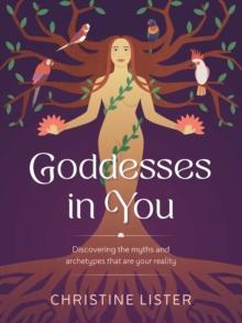 Goddesses In You : Discovering the myths and archetypes that are your reality