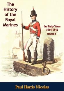 The History of the Royal Marines: the Early Years 1664-1842: Volume 2