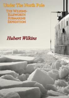 Under The North Pole : The Wilkins-Ellsworth Submarine Expedition