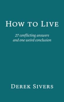 How to Live : 27 conflicting answers and one weird conclusion