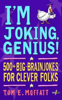 I'm Joking, Genius! : 500+ Big-Brain Jokes for Clever Folks