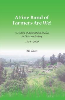 A Fine Band of Farmers are We! : A History of Agricultural Studies in Pietermaritzburg 1934-2009