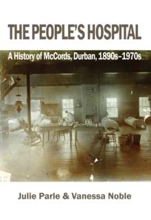 The People's Hospital : A History of McCords, Durban, 1890s-1970s