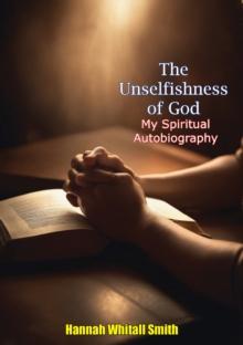 The Unselfishness of God: : My Spiritual Autobiography