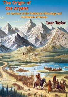 The Origin of the Aryans. An Account of the Prehistoric Ethnology and Civilisation of Europe