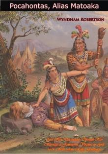 Pocahontas, Alias Matoaka: And Her Descendants : Through Her Marriage at Jamestown, Virginia in April, 1614, With John Rolfe, Gentleman