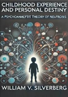 Childhood Experience and Personal Destiny: A Psychoanalytic Theory of Neurosis