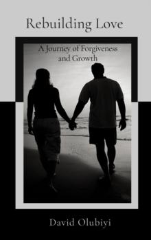 Rebuilding Love : A Journey of Forgiveness and Growth