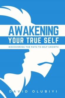 Awakening Your True Self : Discovering the Path to Personal Growth