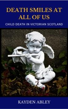 Death Smiles at All of Us : Child Death in Victorian Scotland