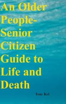 An Older People-Senior Citizen Guide to Life and Death