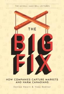 The Big Fix : How Companies Capture Markets and Harm Canadians